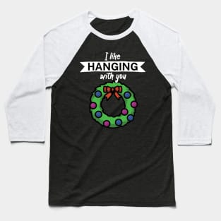 I like hanging with you Baseball T-Shirt